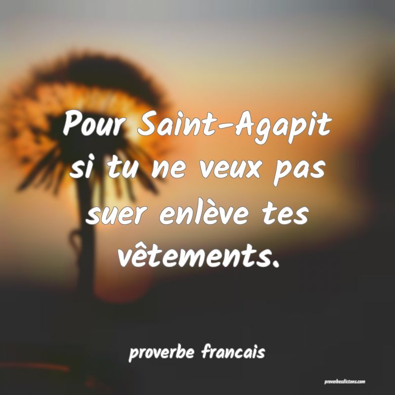 Pour Saint-Agapit si tu ne veux pas suer enlève tes vêtements.