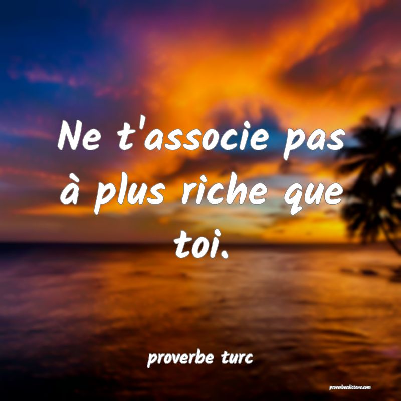  Ne t'associe pas à plus riche que toi.