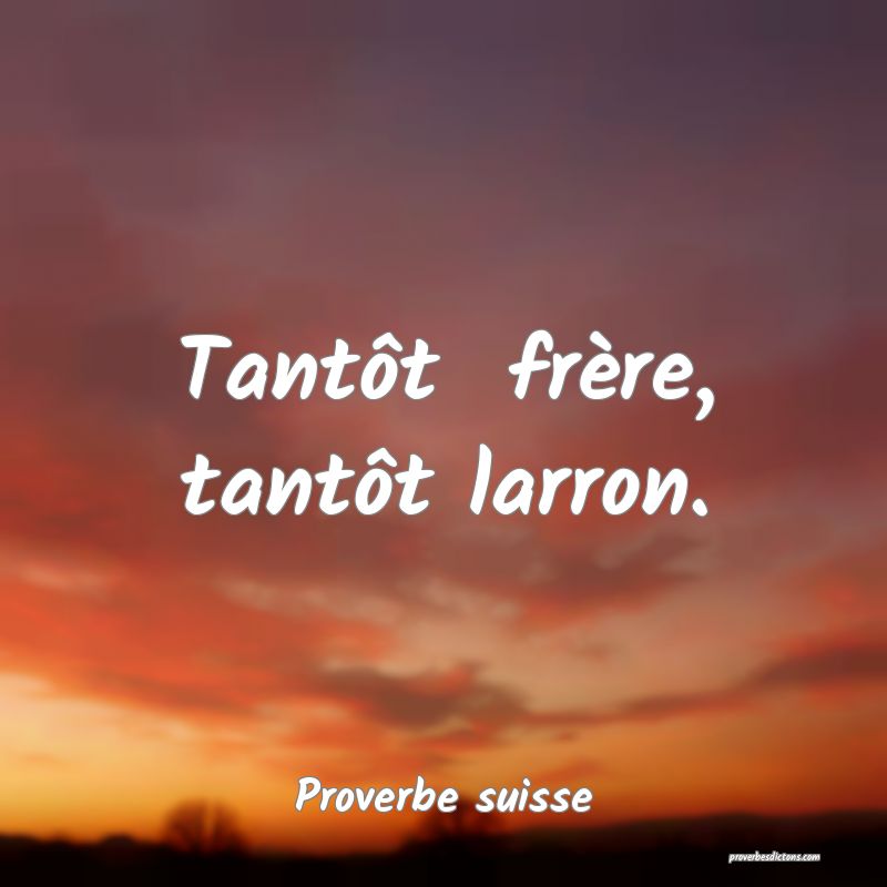 Tantôt  frère, tantôt larron.