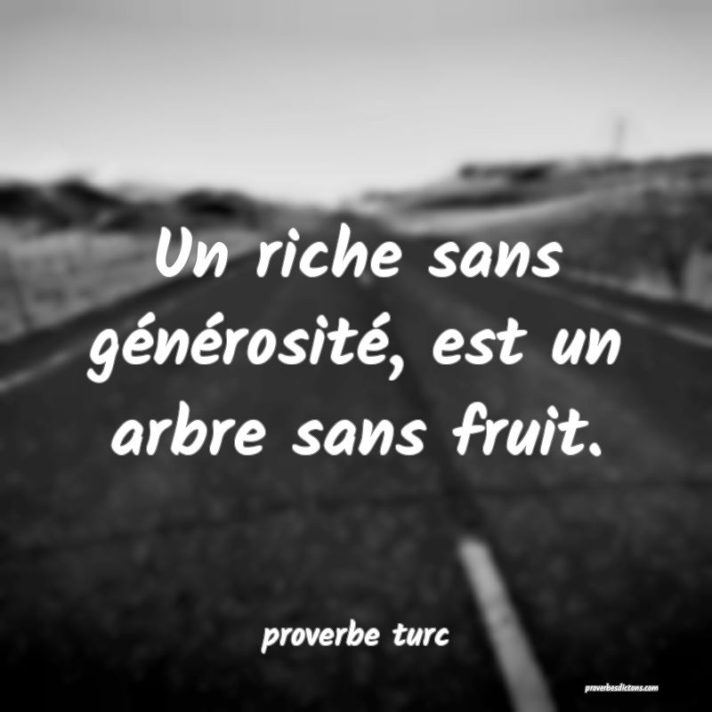  Un riche sans générosité, est un arbre sans fruit.