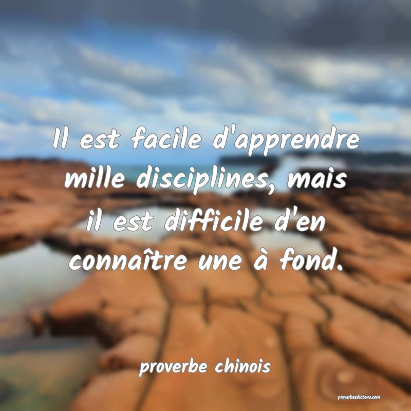 Il est facile d'apprendre mille disciplines, mais il est difficile d'en connaître une à fond.