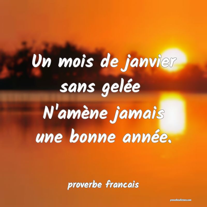 Un mois de janvier sans gelée 
N'amène jamais une bonne année.