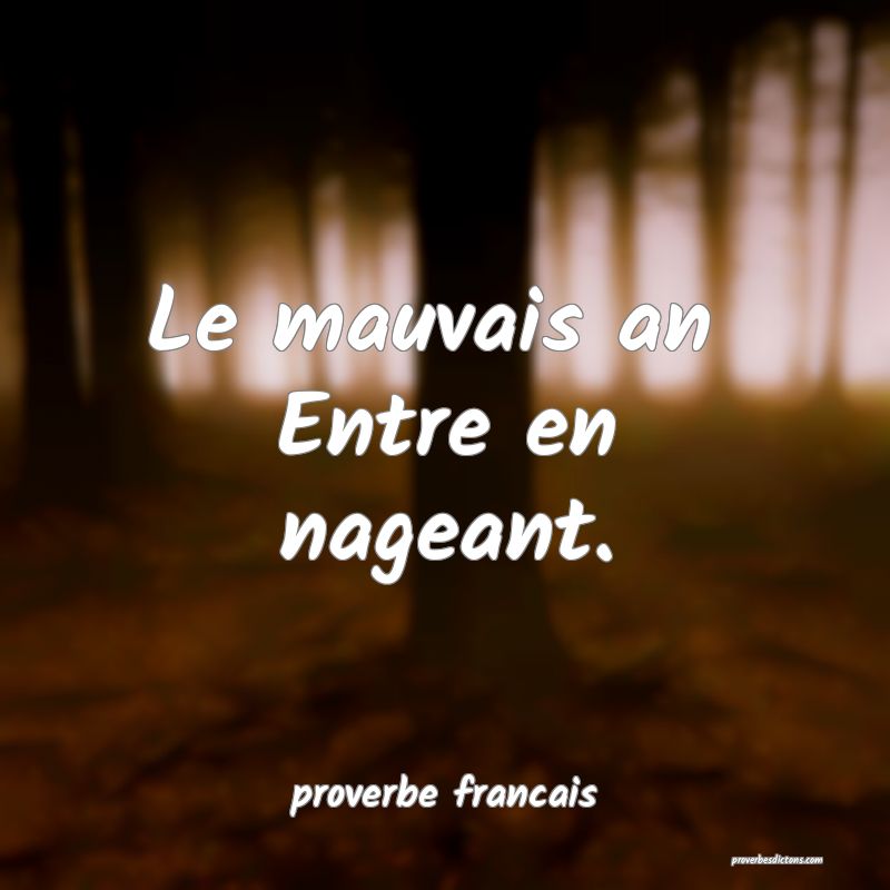 Le mauvais an 
Entre en nageant.