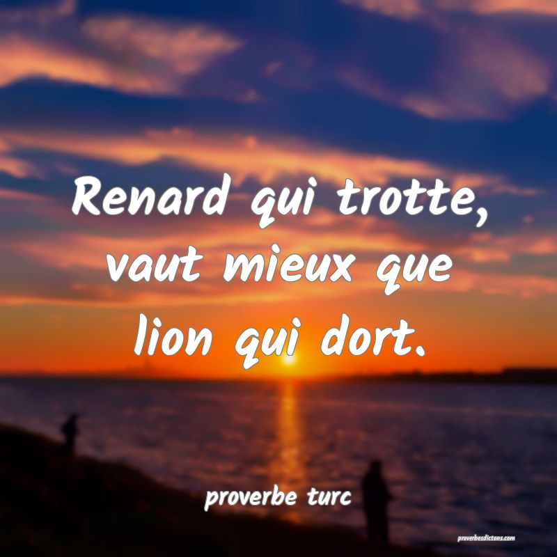  Renard qui trotte, vaut mieux que lion qui dort.