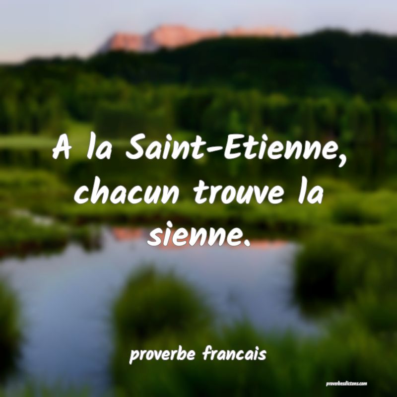 A la Saint-Etienne, chacun trouve la sienne.