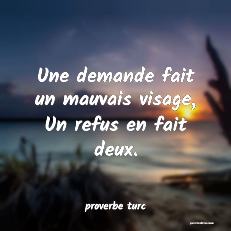  Une demande fait un mauvais visage, Un refus en fait deux.