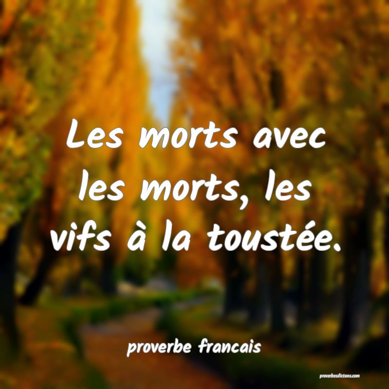 Les morts avec les morts, les vifs à la toustée.
