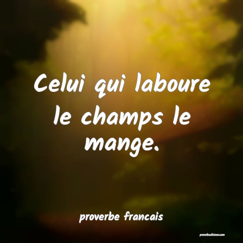 Celui qui laboure le champs le mange.