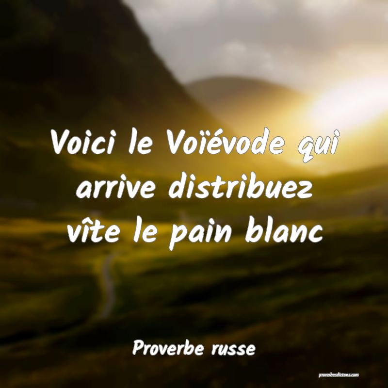 Voici le Voïévode qui arrive distribuez vîte le pain blanc