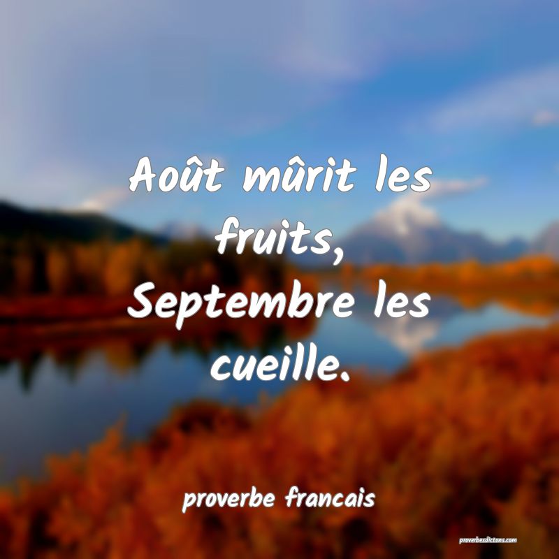 Août mûrit les fruits,
Septembre les cueille.