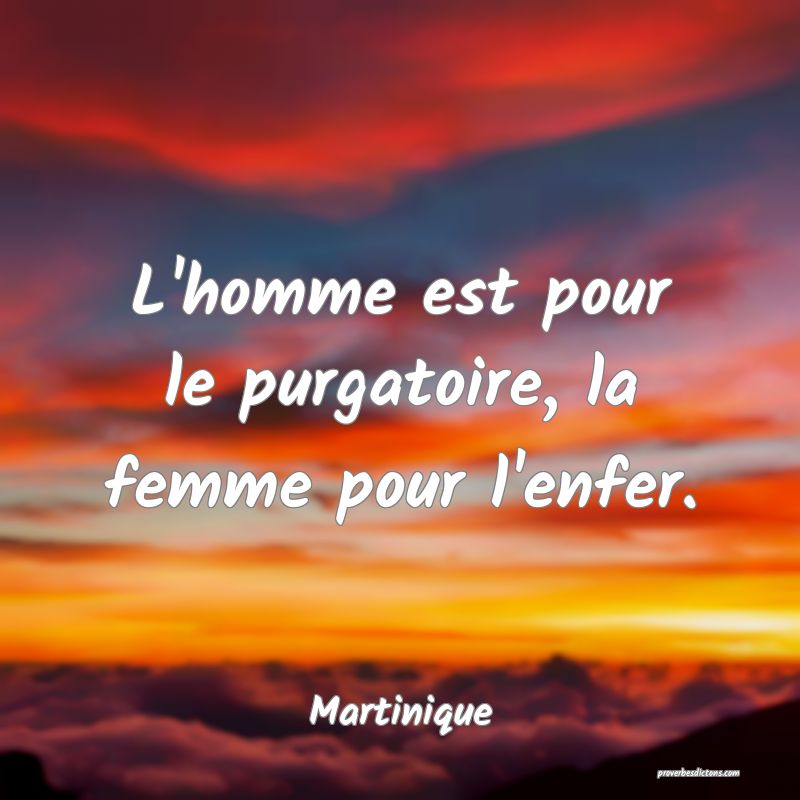L'homme est pour le purgatoire, la femme pour l'enfer.