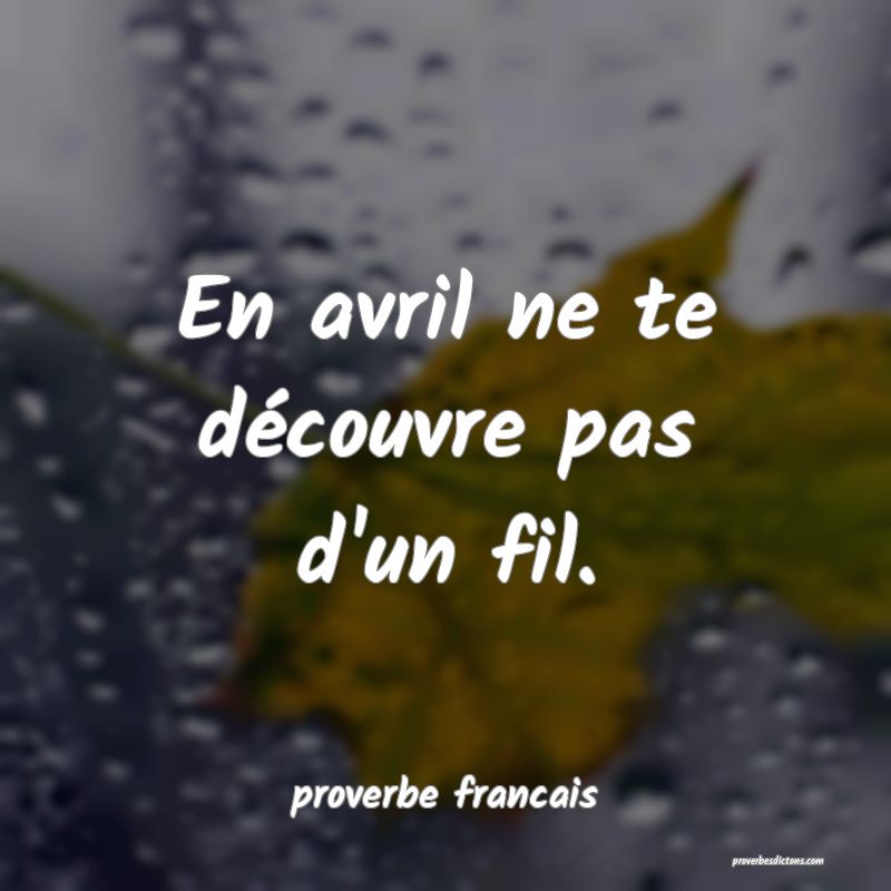 En avril ne te découvre pas d'un fil.