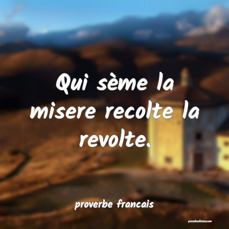 Qui sème la misere recolte la revolte.