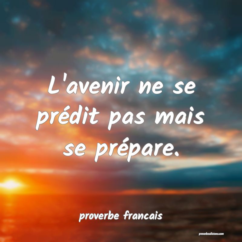L'avenir ne se prédit pas mais se prépare.