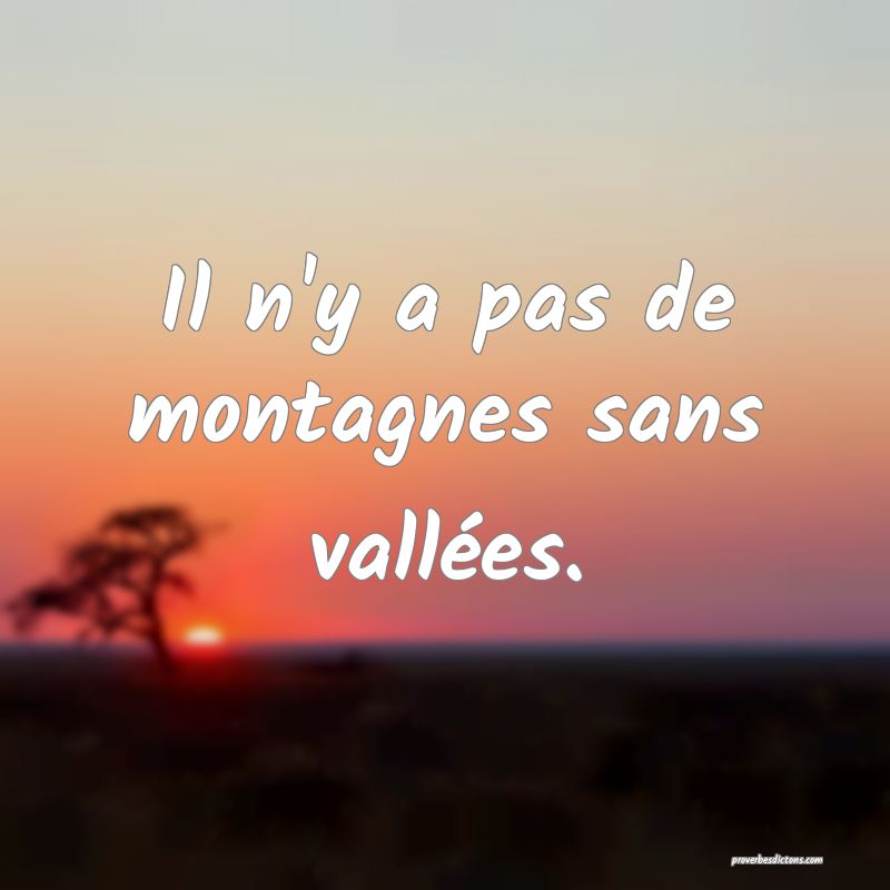 Il n'y a pas de montagnes sans vallées.
