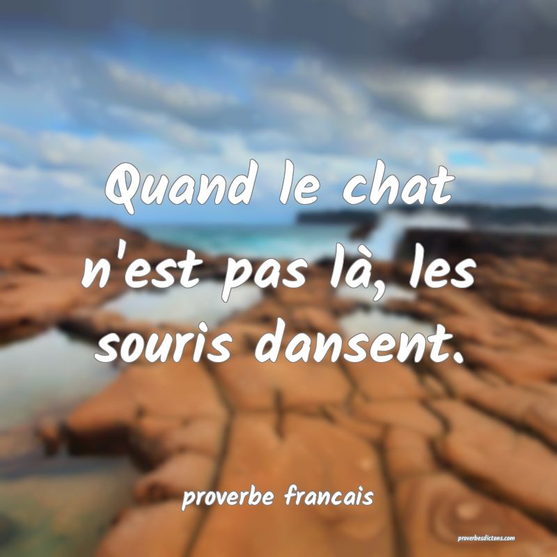 Quand le chat n'est pas là, les souris dansent.