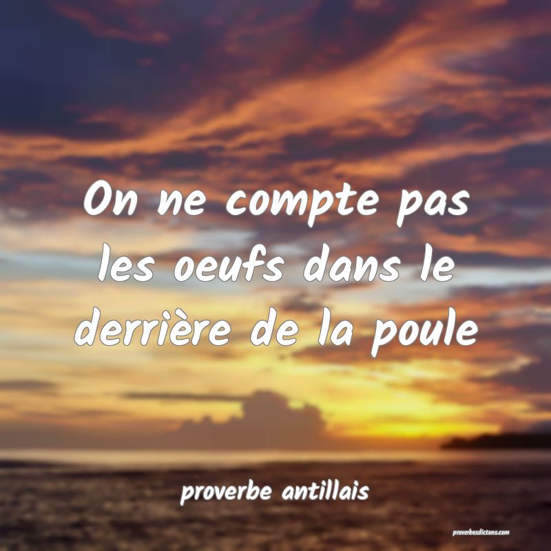 On ne compte pas les oeufs dans le derrière de la poule

