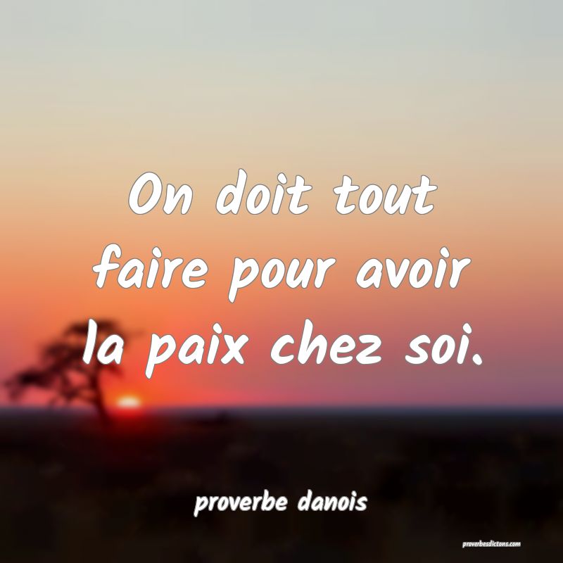  On doit tout faire pour avoir la paix chez soi.