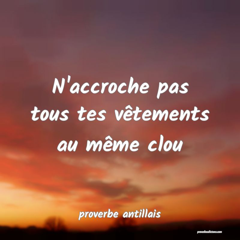 N'accroche pas tous tes vêtements au même clou
