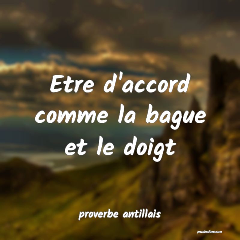 Etre d'accord comme la bague et le doigt
