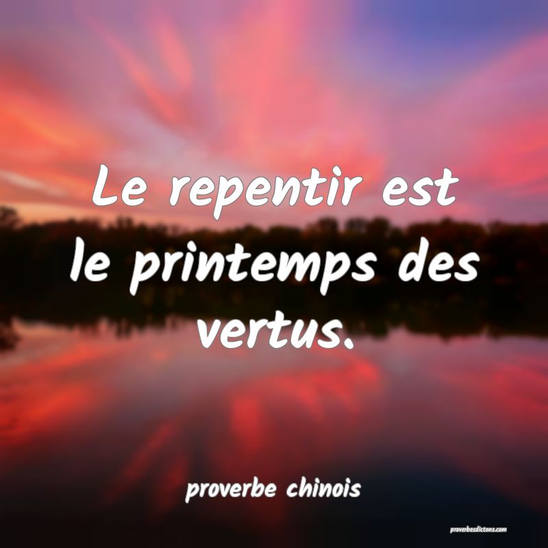  Le repentir est le printemps des vertus.