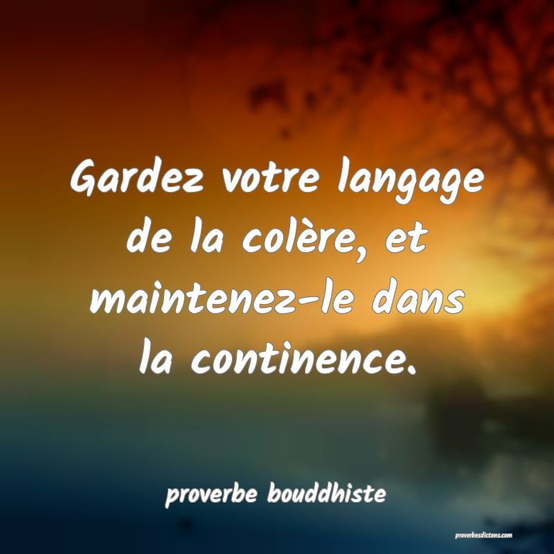 Gardez votre langage de la colère, et maintenez-le dans la continence.

