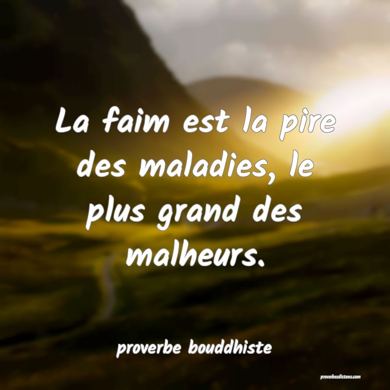 La faim est la pire des maladies, le plus grand des malheurs.
