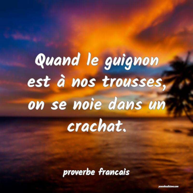 Quand le guignon est à nos trousses, on se noie dans un crachat.