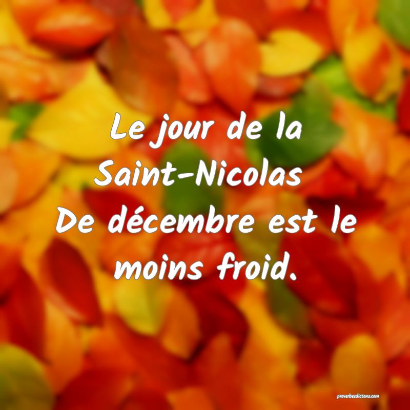 Le jour de la Saint-Nicolas 
De décembre est le moins froid.