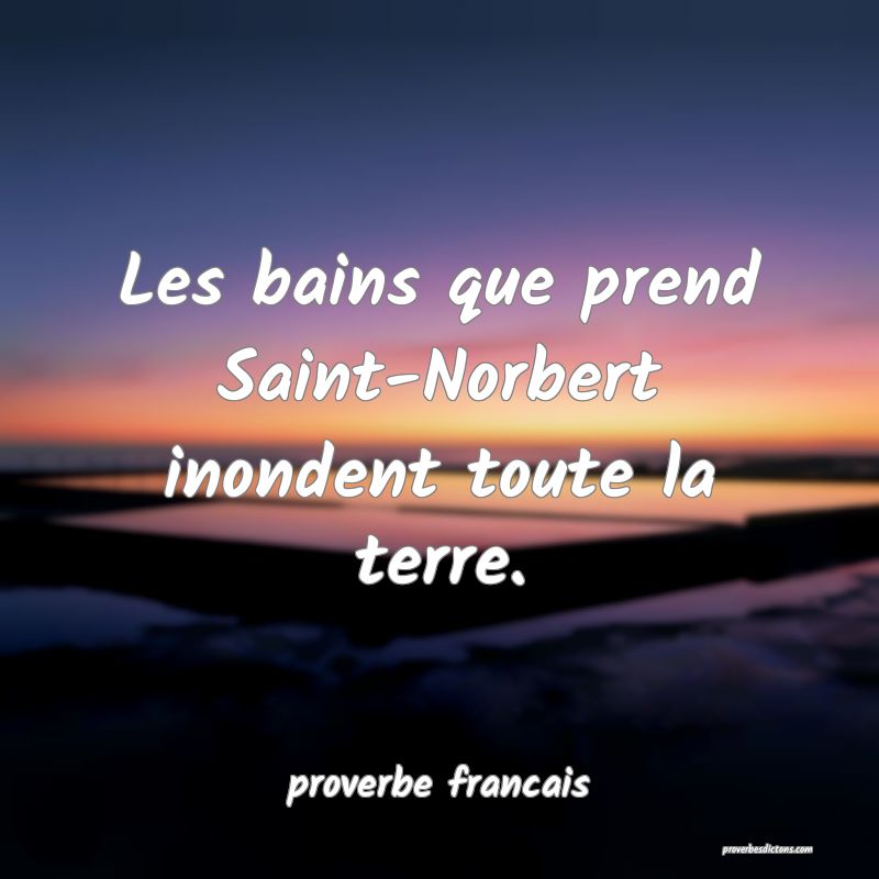 Les bains que prend Saint-Norbert inondent toute la terre.