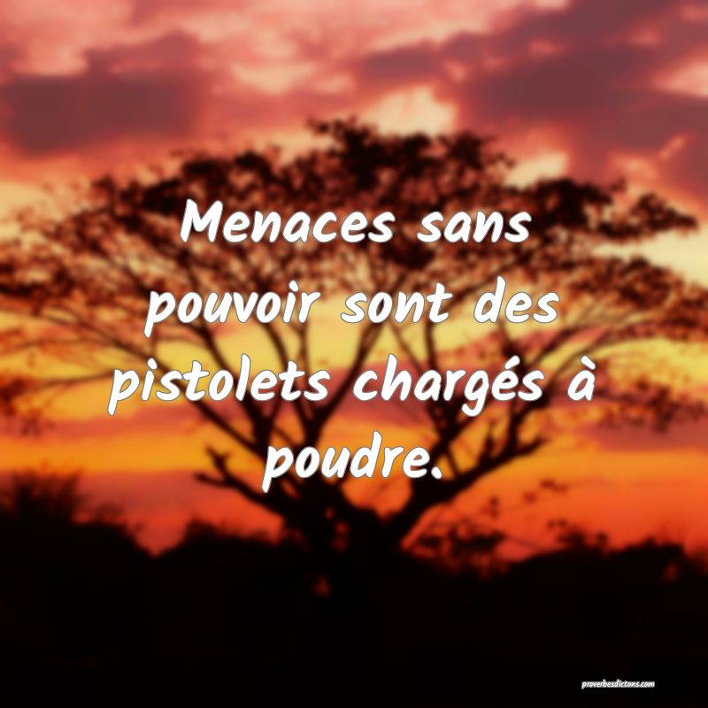 Menaces sans pouvoir sont des pistolets chargés à poudre.