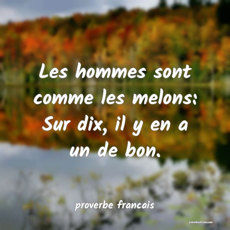 Les hommes sont comme les melons: Sur dix, il y en a un de bon.