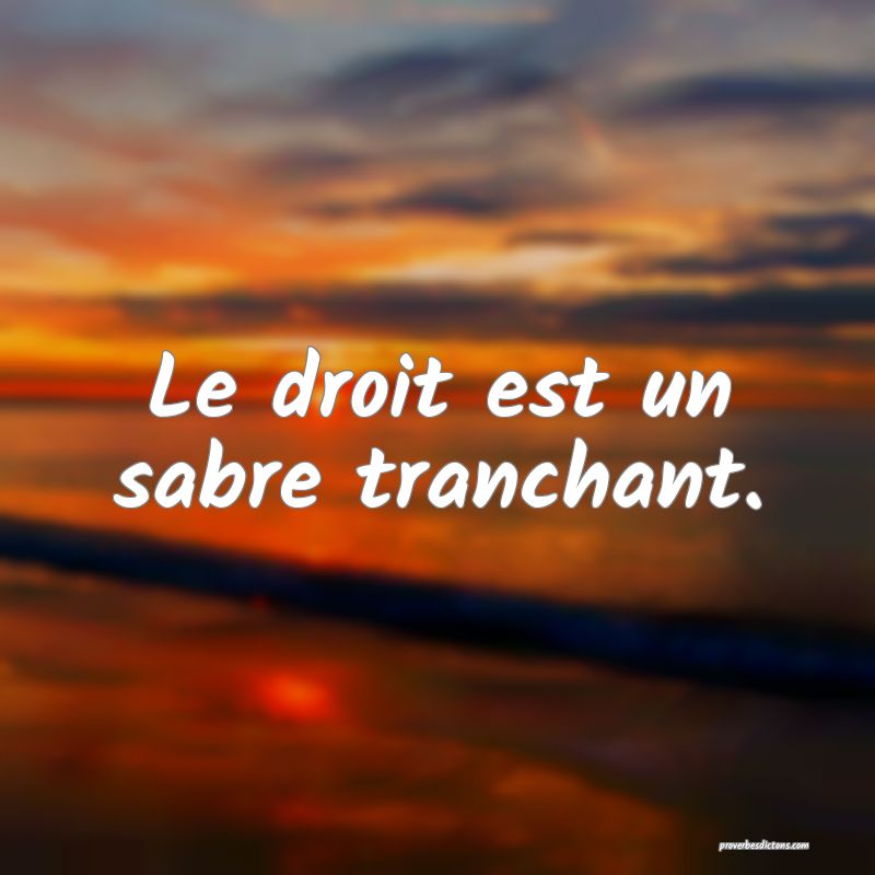 Le droit est un sabre tranchant.