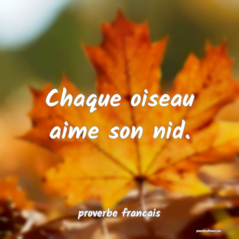 Chaque oiseau aime son nid.