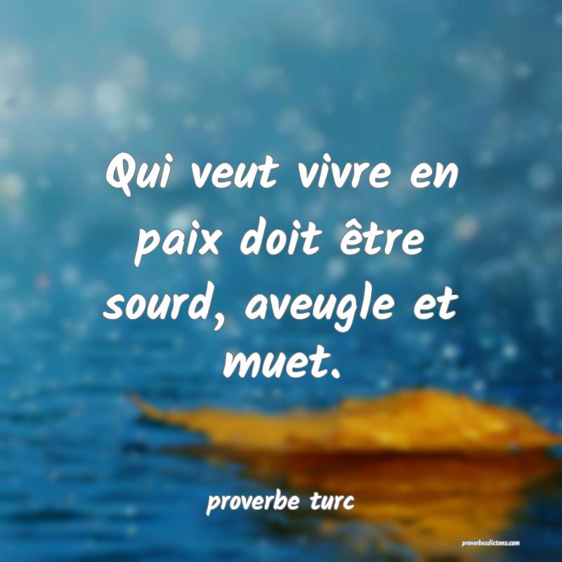 Qui veut vivre en paix doit être sourd, aveugle et muet.
