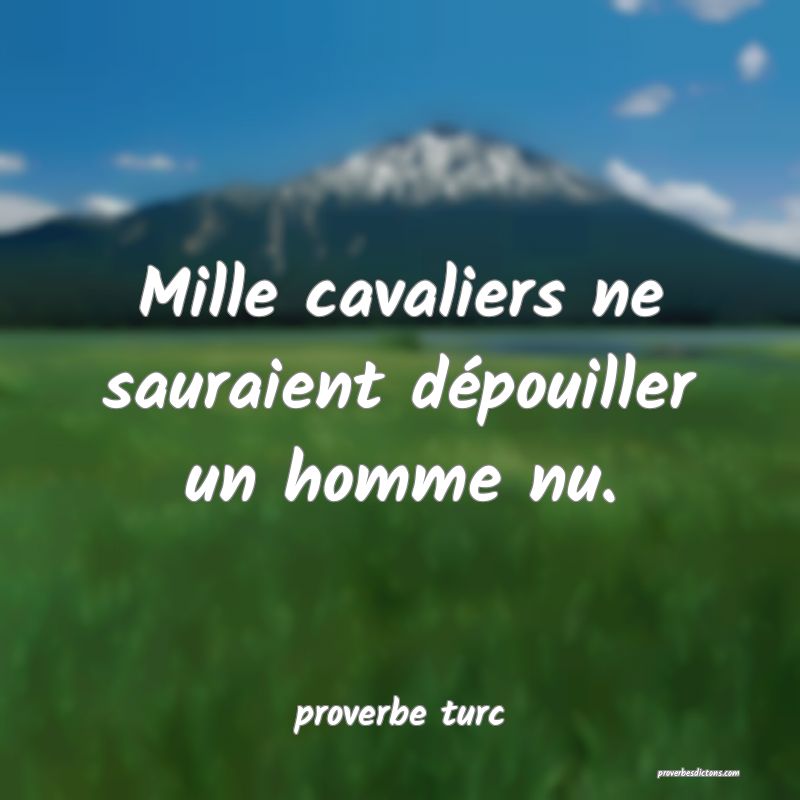 Mille cavaliers ne sauraient dépouiller un homme nu.
