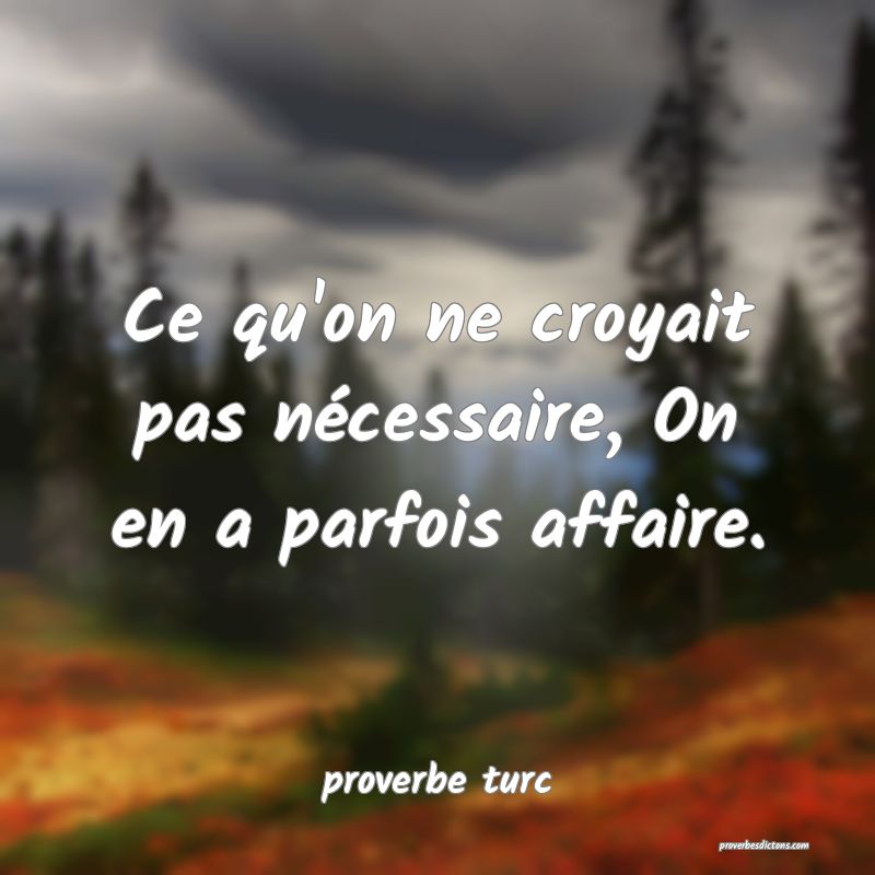 Ce qu'on ne croyait pas nécessaire, On en a parfois affaire.