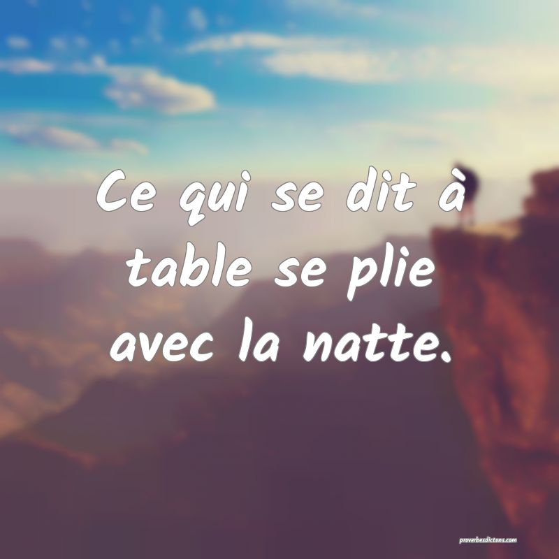 Ce qui se dit à table se plie avec la natte.