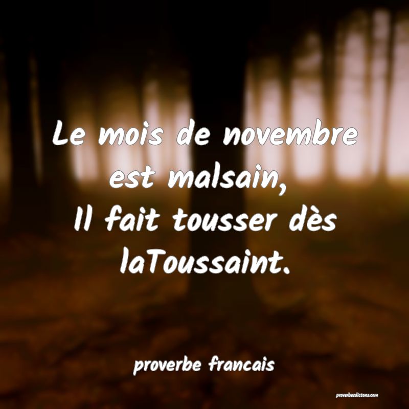 Le mois de novembre est malsain, 
Il fait tousser dès laToussaint.