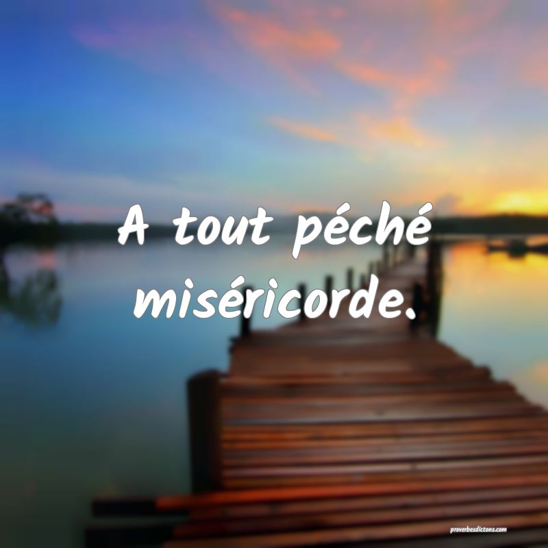 A tout péché miséricorde.
