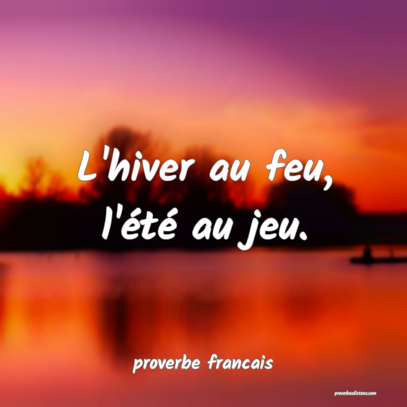 L'hiver au feu, l'été au jeu.