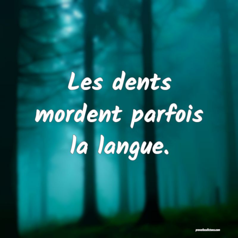 Les dents mordent parfois la langue.