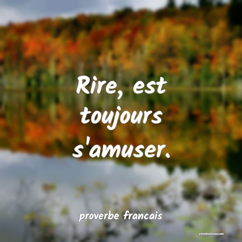  Rire, est toujours s'amuser.