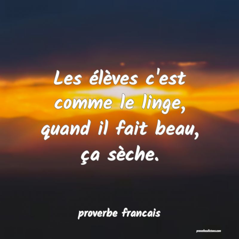 Les élèves c'est comme le linge, quand il fait beau, ça sèche.
