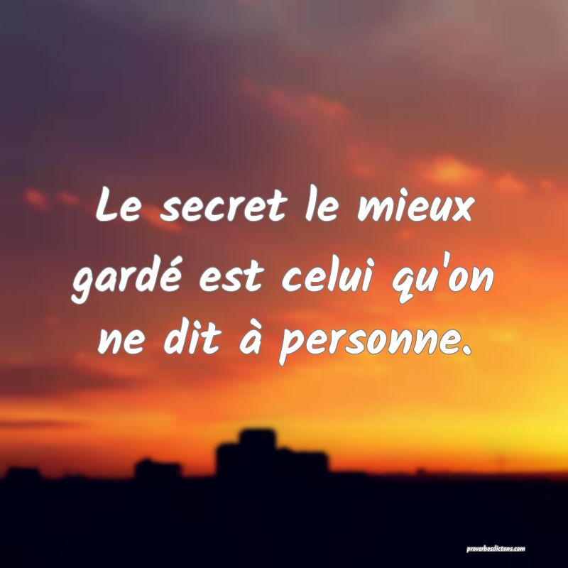Le secret le mieux gardé est celui qu'on ne dit à personne.