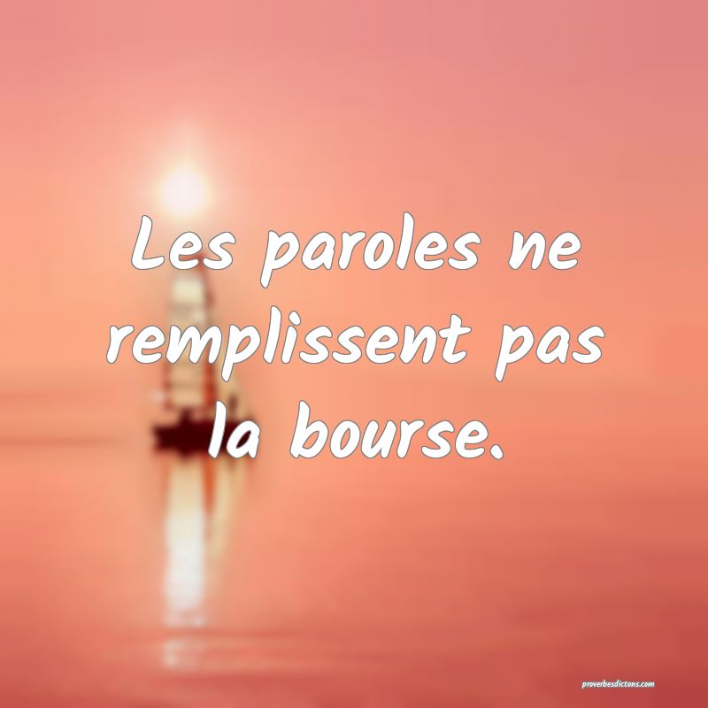 Les paroles ne remplissent pas la bourse.