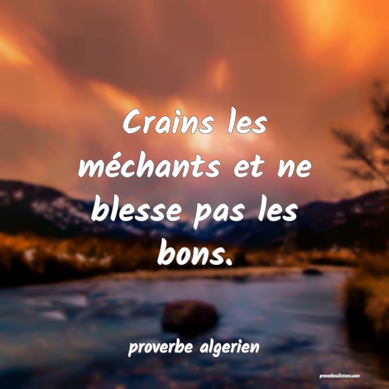  Crains les méchants et ne blesse pas les bons.