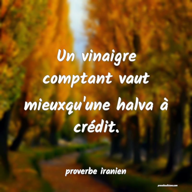 Un vinaigre comptant vaut mieuxqu'une halva à crédit.