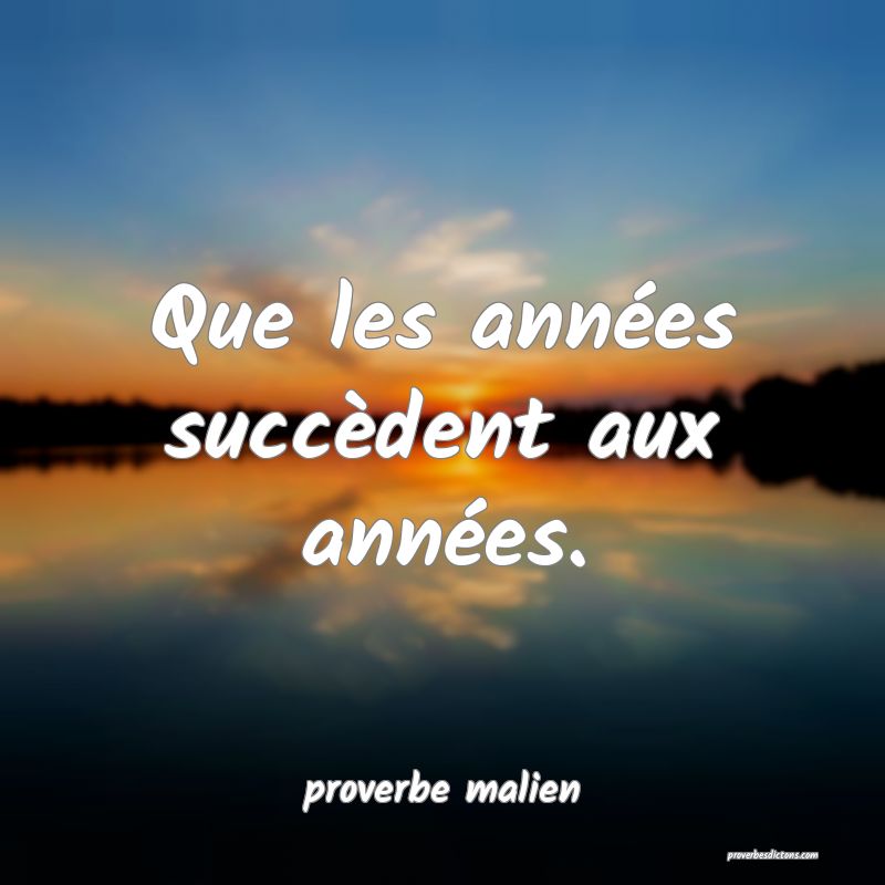 Que les années succèdent aux années.