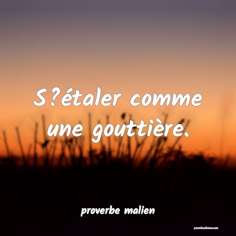 S?étaler comme une gouttière.